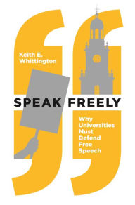 Title: Speak Freely: Why Universities Must Defend Free Speech, Author: Keith E. Whittington