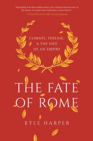 Title: The Fate of Rome: Climate, Disease, and the End of an Empire, Author: Kyle Harper