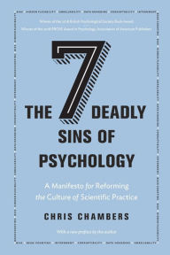 Title: The Seven Deadly Sins of Psychology: A Manifesto for Reforming the Culture of Scientific Practice, Author: Chris Chambers