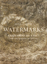 Title: Watermarks: Leonardo da Vinci and the Mastery of Nature, Author: Leslie A. Geddes
