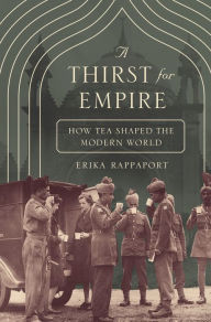 Title: A Thirst for Empire: How Tea Shaped the Modern World, Author: Erika Rappaport