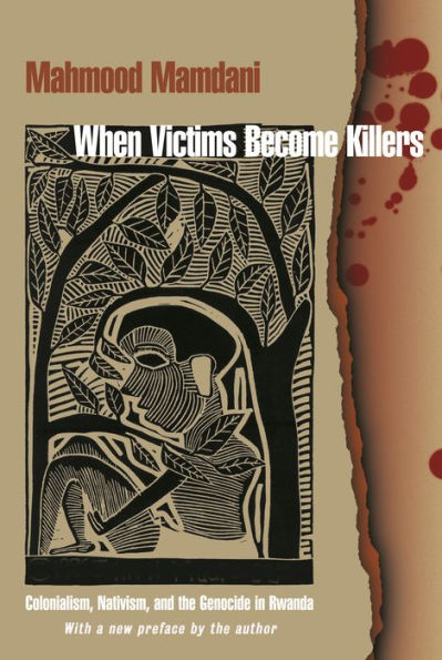 When Victims Become Killers: Colonialism, Nativism, and the Genocide in Rwanda