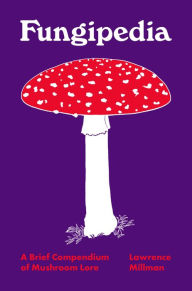 Textbook free ebooks download Fungipedia: A Brief Compendium of Mushroom Lore by Lawrence Millman, Amy Jean Porter FB2