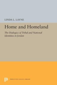 Title: Home and Homeland: The Dialogics of Tribal and National Identities in Jordan, Author: Linda L. Layne