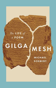 Title: Gilgamesh: The Life of a Poem, Author: Michael Schmidt
