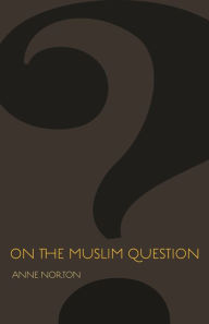 Title: On the Muslim Question, Author: Anne Norton