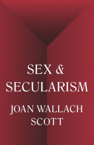 Title: Sex and Secularism, Author: Joan Wallach Scott