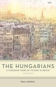Title: The Hungarians: A Thousand Years of Victory in Defeat, Author: Paul Lendvai