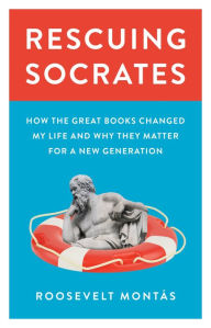 Title: Rescuing Socrates: How the Great Books Changed My Life and Why They Matter for a New Generation, Author: Roosevelt Montás