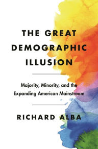 Title: The Great Demographic Illusion: Majority, Minority, and the Expanding American Mainstream, Author: Richard Alba