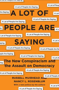 Title: A Lot of People Are Saying: The New Conspiracism and the Assault on Democracy, Author: Nancy L. Rosenblum