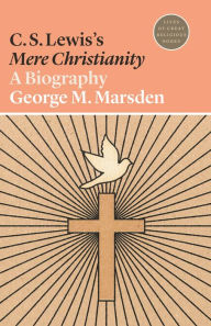 Title: C. S. Lewis's Mere Christianity: A Biography, Author: George M. Marsden