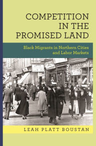 Title: Competition in the Promised Land: Black Migrants in Northern Cities and Labor Markets, Author: Leah Platt Boustan