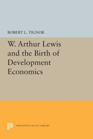Title: W. Arthur Lewis and the Birth of Development Economics, Author: Robert L. Tignor