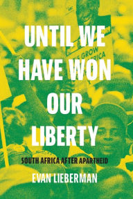 Title: Until We Have Won Our Liberty: South Africa after Apartheid, Author: Evan Lieberman