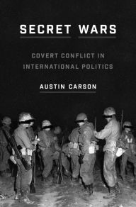 Title: Secret Wars: Covert Conflict in International Politics, Author: Austin Carson