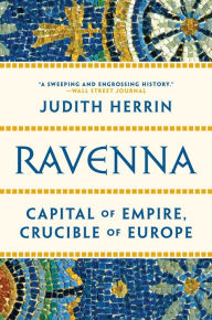 Title: Ravenna: Capital of Empire, Crucible of Europe, Author: Judith Herrin