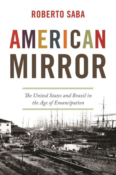 American Mirror: The United States and Brazil in the Age of Emancipation