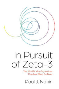 Title: In Pursuit of Zeta-3: The World's Most Mysterious Unsolved Math Problem, Author: Paul Nahin