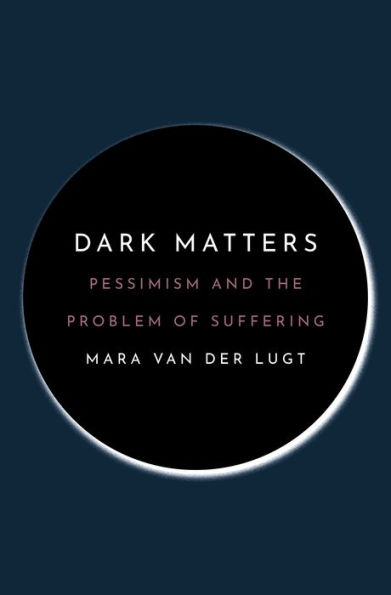 Dark Matters: Pessimism and the Problem of Suffering