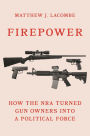 Firepower: How the NRA Turned Gun Owners into a Political Force