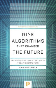 Title: Nine Algorithms That Changed the Future: The Ingenious Ideas That Drive Today's Computers, Author: John MacCormick