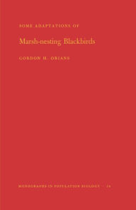 Title: Some Adaptations of Marsh-Nesting Blackbirds. (MPB-14), Volume 14, Author: Gordon H. Orians