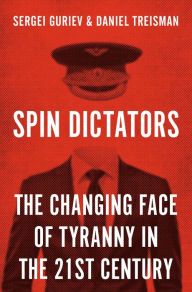 Title: Spin Dictators: The Changing Face of Tyranny in the 21st Century, Author: Sergei Guriev