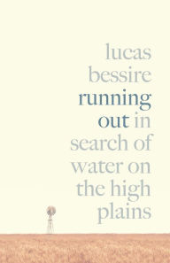 Title: Running Out: In Search of Water on the High Plains, Author: Lucas Bessire