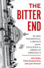 The Bitter End: The 2020 Presidential Campaign and the Challenge to American Democracy