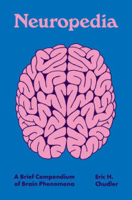 Title: Neuropedia: A Brief Compendium of Brain Phenomena, Author: Eric H. Chudler