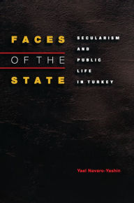 Title: Faces of the State: Secularism and Public Life in Turkey, Author: Yael Navaro-Yashin