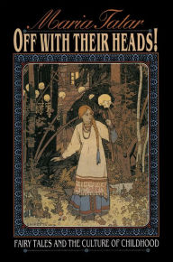 Title: Off with Their Heads!: Fairy Tales and the Culture of Childhood, Author: Maria Tatar