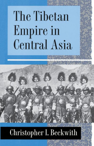 The Tibetan Empire in Central Asia: A History of the Struggle for Great Power among Tibetans, Turks, Arabs, and Chinese during the Early Middle Ages