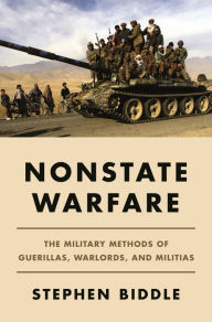Title: Nonstate Warfare: The Military Methods of Guerillas, Warlords, and Militias, Author: Stephen Biddle