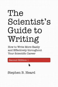 Title: The Scientist's Guide to Writing, 2nd Edition: How to Write More Easily and Effectively throughout Your Scientific Career, Author: Stephen B. Heard