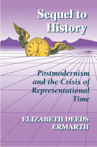 Title: Sequel to History: Postmodernism and the Crisis of Representational Time, Author: Elizabeth Deeds Ermarth