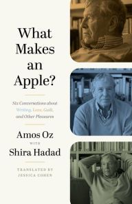 Title: What Makes an Apple?: Six Conversations about Writing, Love, Guilt, and Other Pleasures, Author: Amos Oz