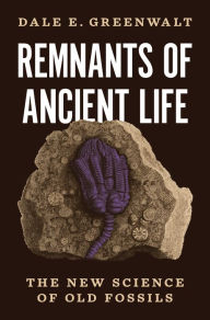 Title: Remnants of Ancient Life: The New Science of Old Fossils, Author: Dale E. Greenwalt