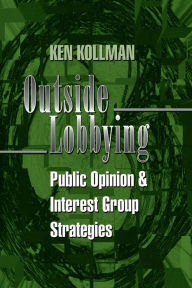 Title: Outside Lobbying: Public Opinion and Interest Group Strategies, Author: Kenneth Kollman