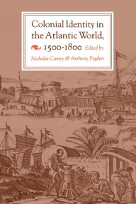 Title: Colonial Identity in the Atlantic World, 1500-1800, Author: Nicholas Canny