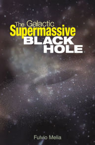 Title: The Galactic Supermassive Black Hole, Author: Fulvio Melia