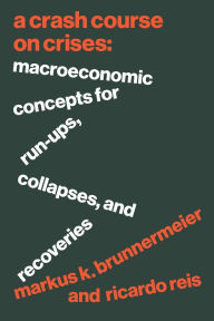 Title: A Crash Course on Crises: Macroeconomic Concepts for Run-Ups, Collapses, and Recoveries, Author: Markus K. Brunnermeier