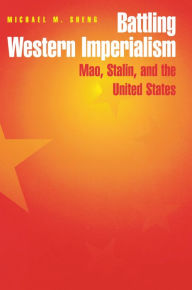 Title: Battling Western Imperialism: Mao, Stalin, and the United States, Author: Michael Sheng