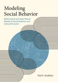 Title: Modeling Social Behavior: Mathematical and Agent-Based Models of Social Dynamics and Cultural Evolution, Author: Paul E. Smaldino