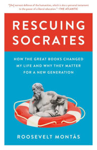 Title: Rescuing Socrates: How the Great Books Changed My Life and Why They Matter for a New Generation, Author: Roosevelt Montás