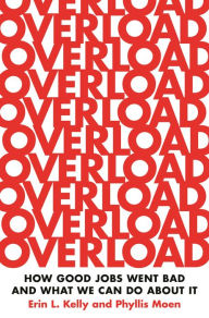 Title: Overload: How Good Jobs Went Bad and What We Can Do about It, Author: Erin L. Kelly