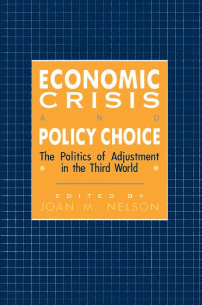 Economic Crisis and Policy Choice: The Politics of Adjustment in the Third World