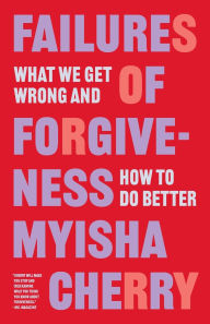 Title: Failures of Forgiveness: What We Get Wrong and How to Do Better, Author: Myisha Cherry