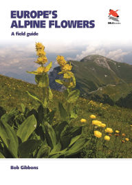 Title: Europe's Alpine Flowers: A Field Guide, Author: Bob Gibbons